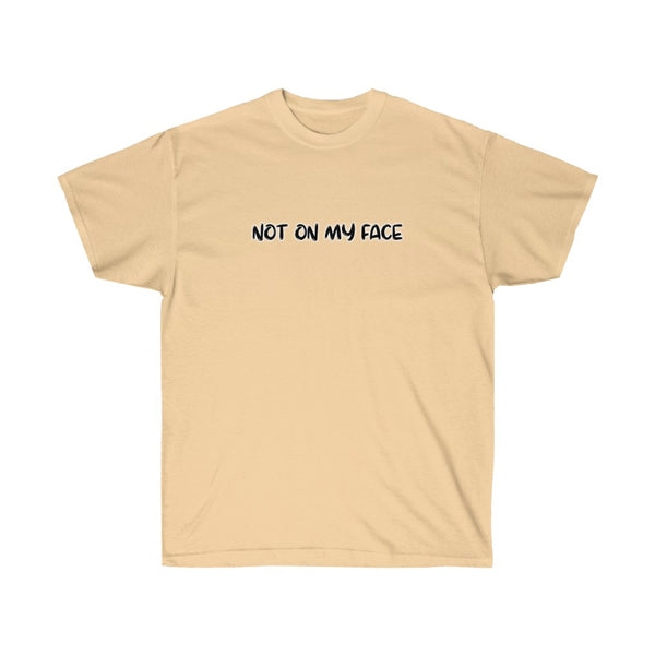 NOT ON MY FACE - Unisex Ultra Cotton Tee