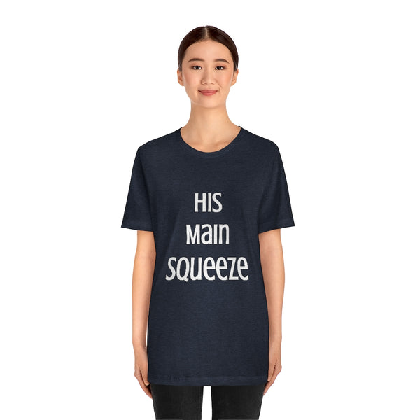 MAIN SQUEEZE - HIS MAIN SQUEEZE - Unisex Fitted Tee