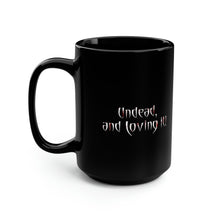 Load image into Gallery viewer, UNDEAD and Loving It - Black Mug 15oz