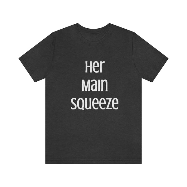 MAIN SQUEEZE - HER MAIN SQUEEZE - Unisex Fitted Tee