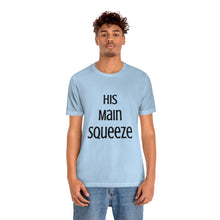 Load image into Gallery viewer, MAIN SQUEEZE - HIS MAIN SQUEEZE - Unisex Fitted Tee
