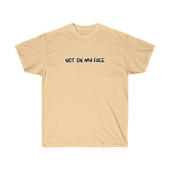NOT ON MY FACE - Unisex Ultra Cotton Tee