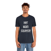 Load image into Gallery viewer, MAIN SQUEEZE - HER MAIN SQUEEZE - Unisex Fitted Tee
