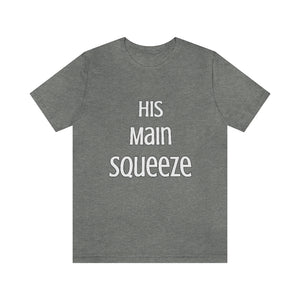 MAIN SQUEEZE - HIS MAIN SQUEEZE - Unisex Fitted Tee