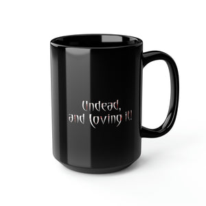 UNDEAD and Loving It - Black Mug 15oz