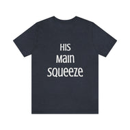 MAIN SQUEEZE - HIS MAIN SQUEEZE - Unisex Fitted Tee