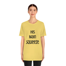 Load image into Gallery viewer, MAIN SQUEEZE - HIS MAIN SQUEEZE - Unisex Fitted Tee
