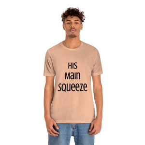 MAIN SQUEEZE - HIS MAIN SQUEEZE - Unisex Fitted Tee