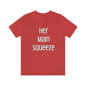 MAIN SQUEEZE - HER MAIN SQUEEZE - Unisex Fitted Tee