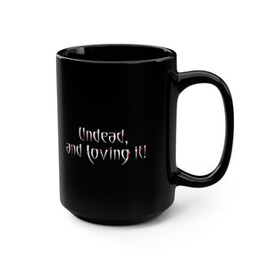 UNDEAD and Loving It - Black Mug 15oz