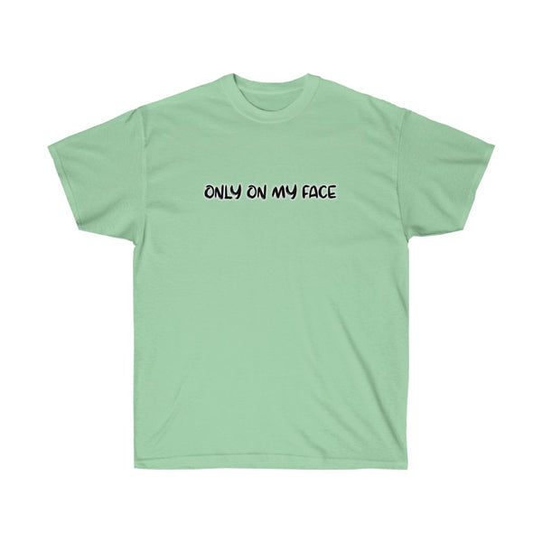 ONLY ON MY FACE - Unisex Ultra Cotton Tee